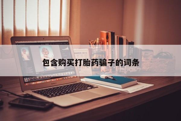 哪里有私人卖打胎药包含购买打胎药骗子的词条