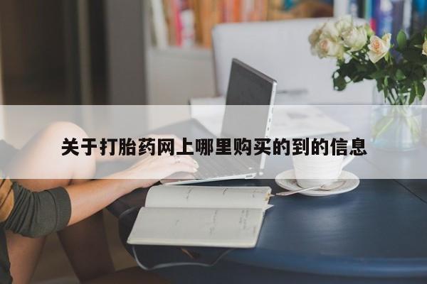哪里有私人卖打胎药关于打胎药网上哪里购买的到的信息