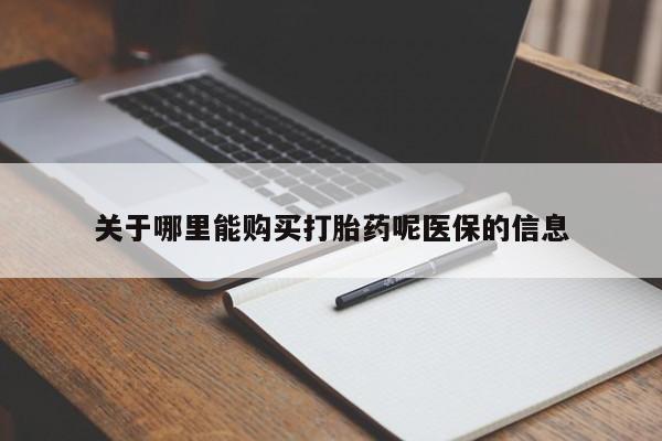 哪里有私人卖打胎药关于哪里能购买打胎药呢医保的信息
